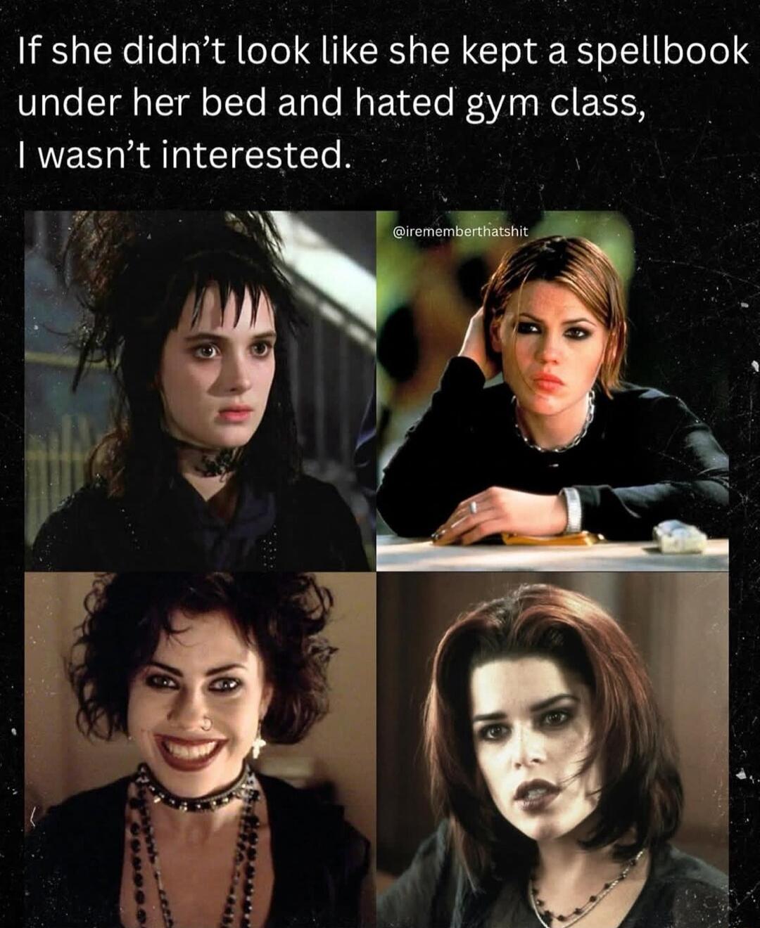 If she didn’t look like she kept a spellbook under her bed and hated gym class, I wasn’t interested.
