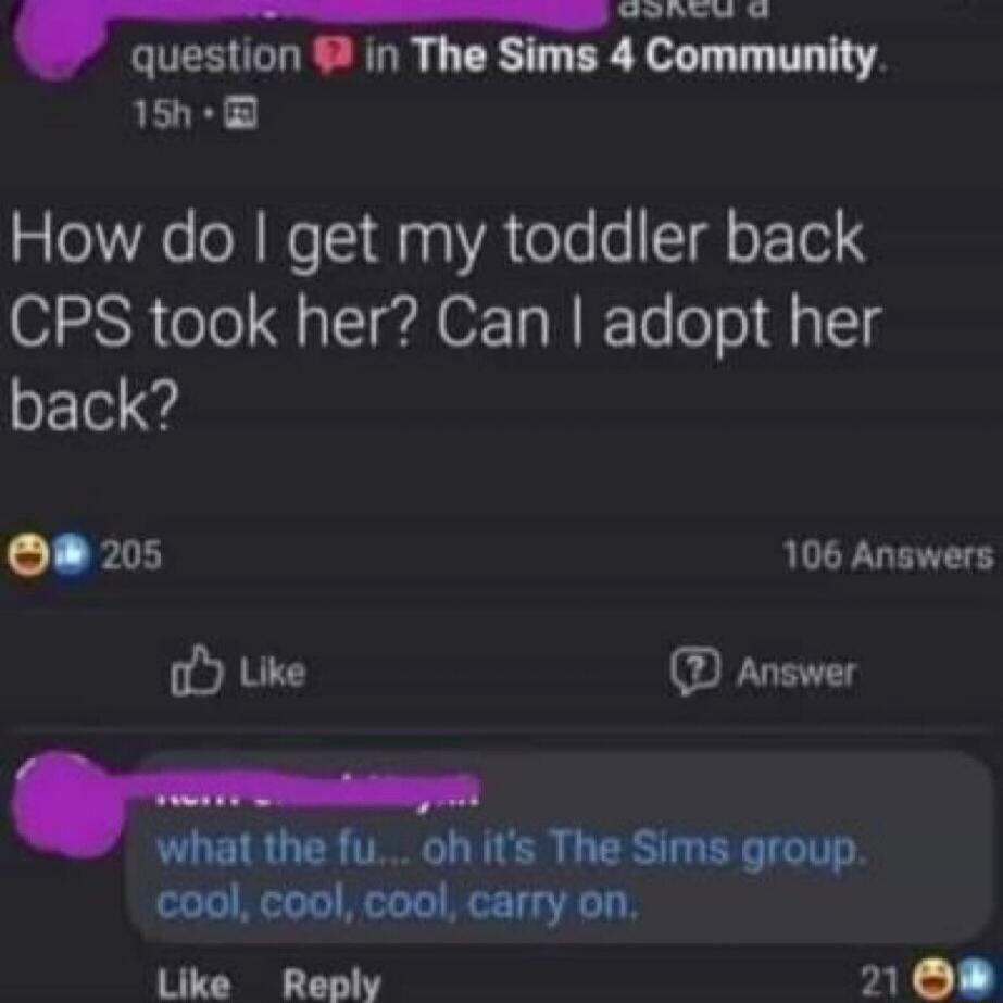 How do I get my toddler back CPS took her? Can I adopt her back?

question in The Sims 4 Community.
15h
