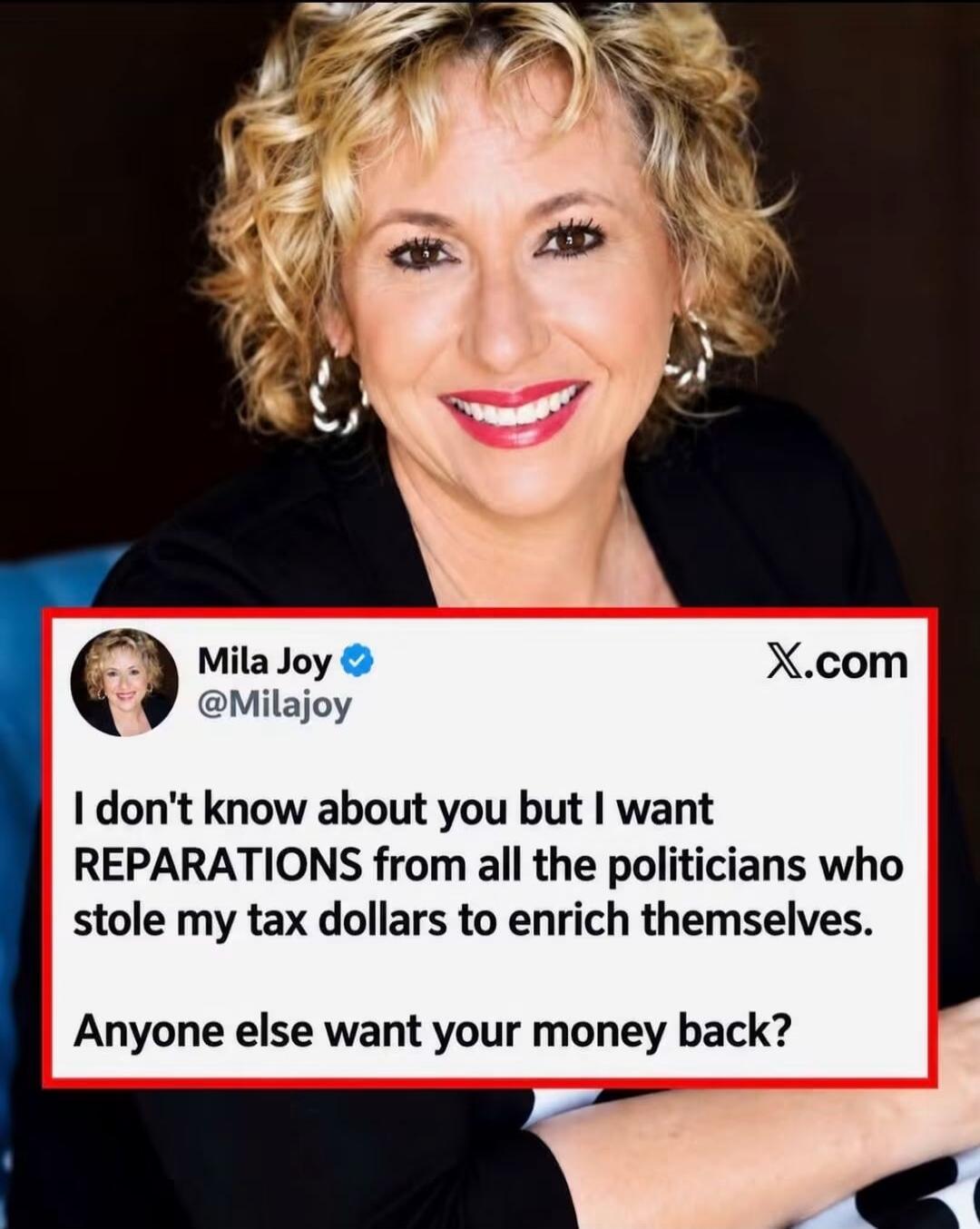 Mila Joy @Milajoy X.com: I don't know about you but I want REPARATIONS from all the politicians who stole my tax dollars to enrich themselves. Anyone else want your money back?