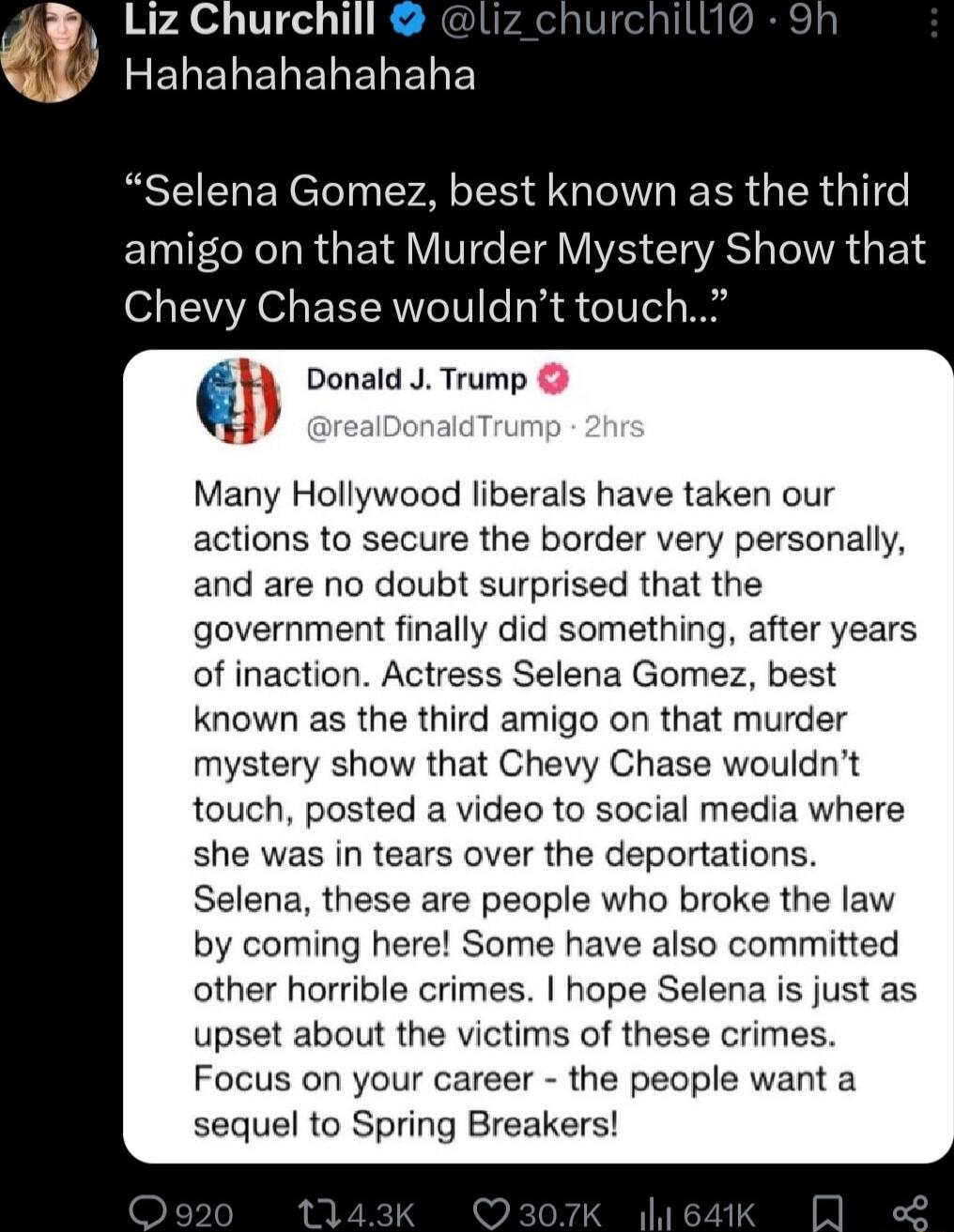 A ELETELELELEE Selena Gomez best known as the third TN ReTaR LY VTCe TR VYA TSRS s TR EN Chevy Chase wouldnt touch Donald J Trump Many Hollywood liberals have taken our actions to secure the border very personally and are no doubt surprised that the government finally did something after years of inaction Actress Selena Gomez best known as the third amigo on that murder mystery show that Chevy Cha
