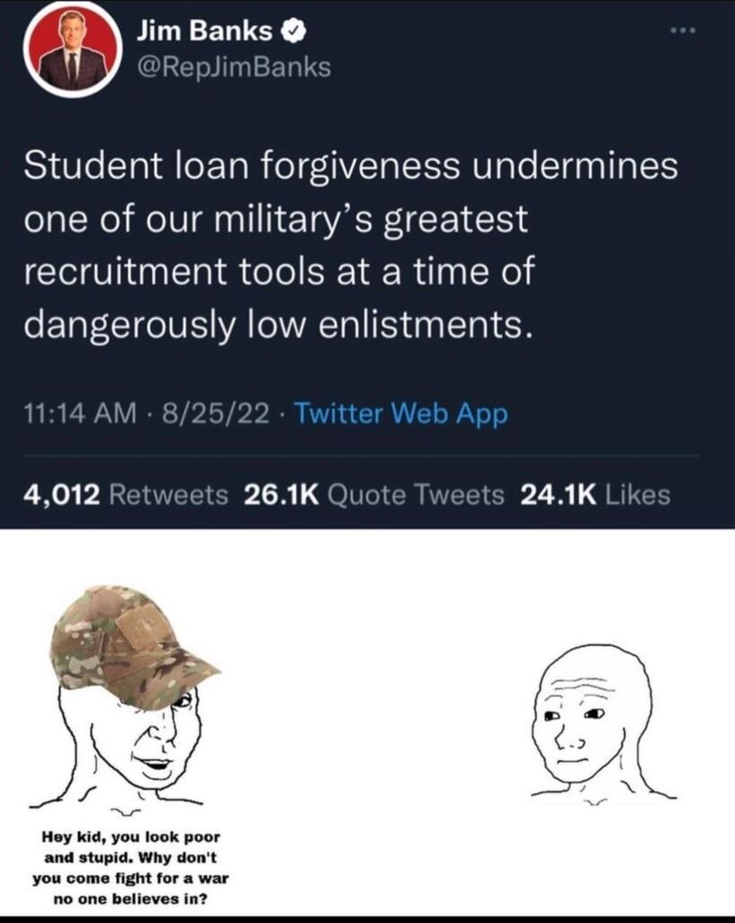 Jim Banks Rep Student loan forgiveness undermines one of our militarys greatest recruitment tools at a time of dangerously low enlistments Twitter Web Apy 4012 261K PZRLS Hoy kid you look poor