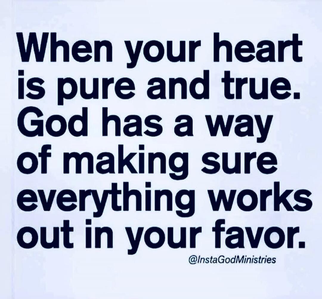 When your heart is pure and true. God has a way of making sure everything works out in your favor. @InstaGodMinistries