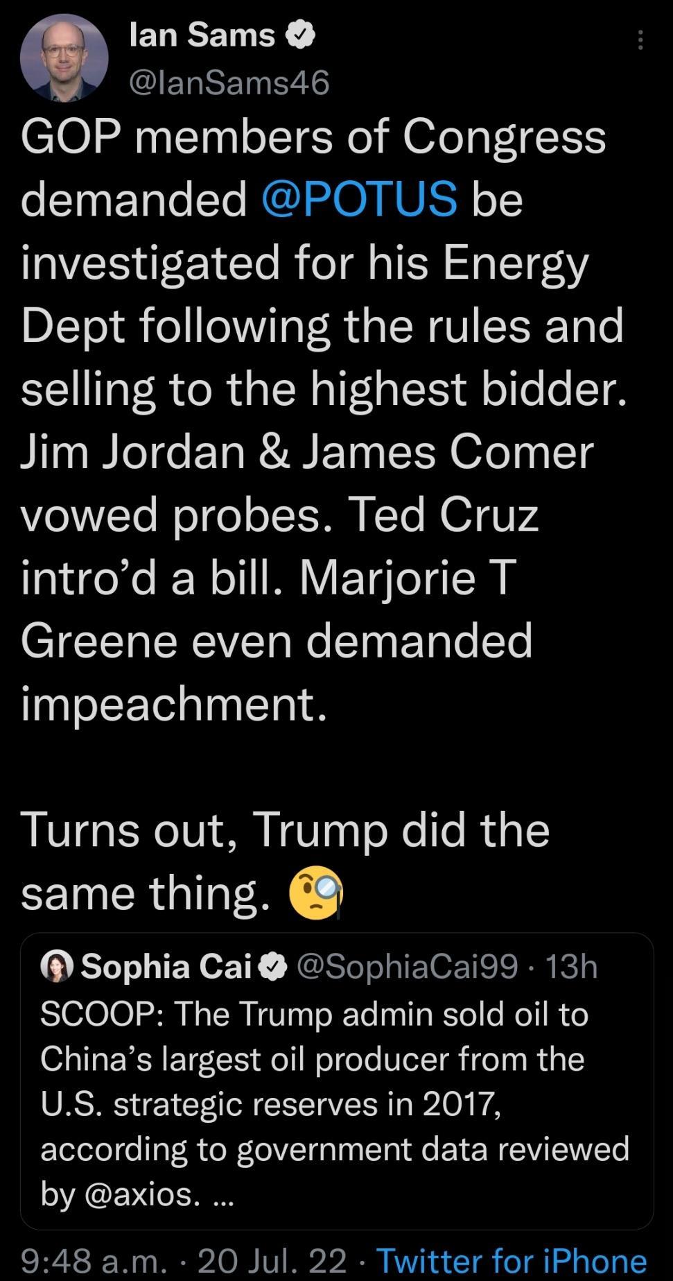 Q ENE ENIRY 3 ELRETEEE GOP members of Congress demanded POTUS be investigated for his Energy Dept following the rules and selling to the highest bidder Jim Jordan James Comer vowed probes Ted Cruz introd a bill Marjorie T CTCTRIEREVE e T T e Yo impeachment Turns out Trump did the same thing Sophia Cai SophiaCai99 13h SCOOP The Trump admin sold oil to Chinas largest oil producer from the US strateg