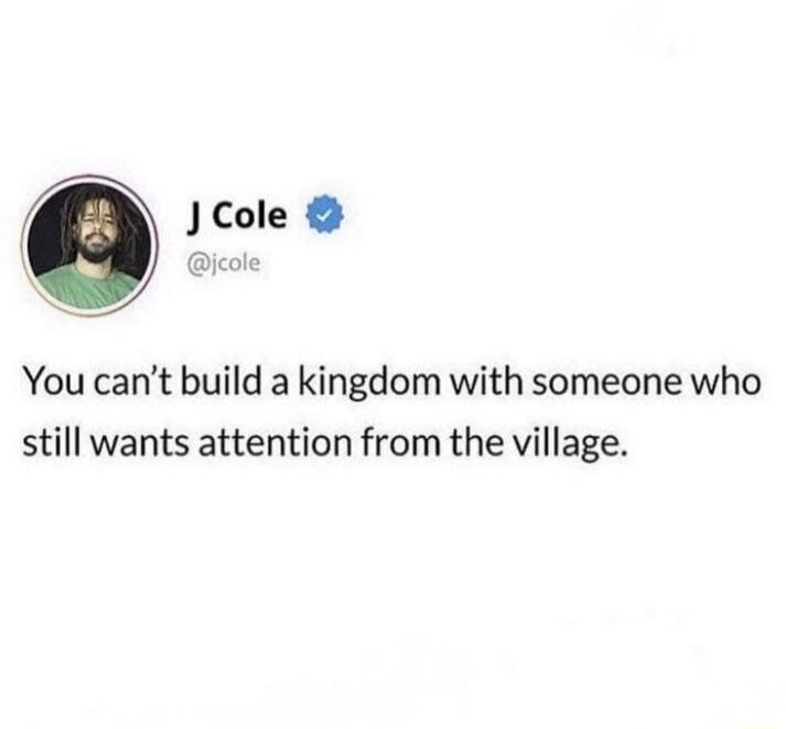 You cant build a kingdom with someone who still wants attention from the village