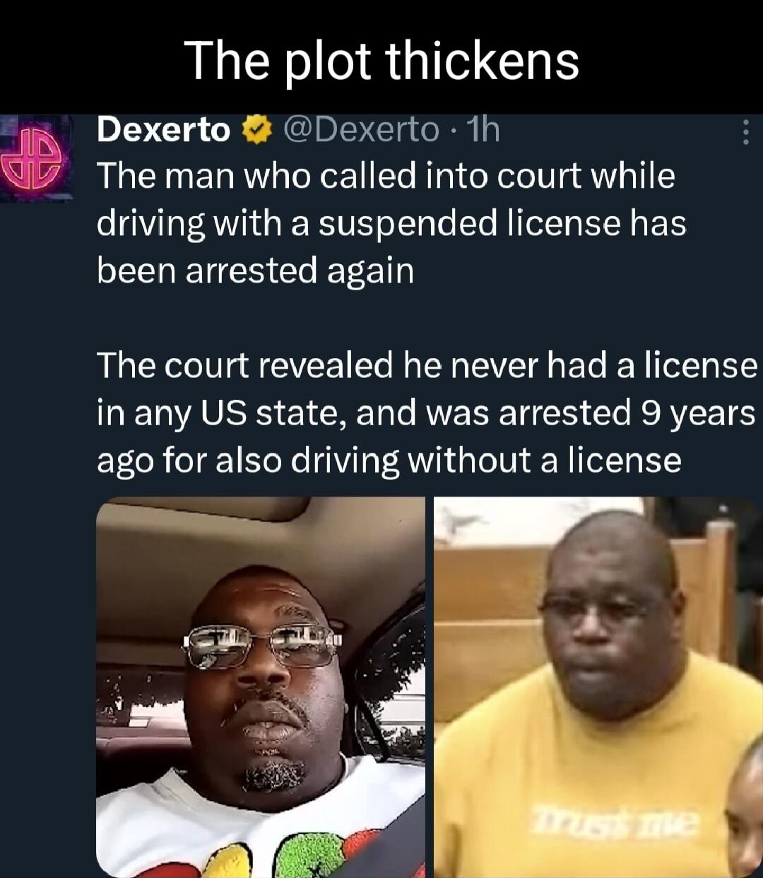 The plot thickens Dexerto Dexerto 1h The man who called into court while driving with a suspended license has been arrested again The court revealed he never had a license LE AV CREL T AR T C R R 16 ago for also driving without a license