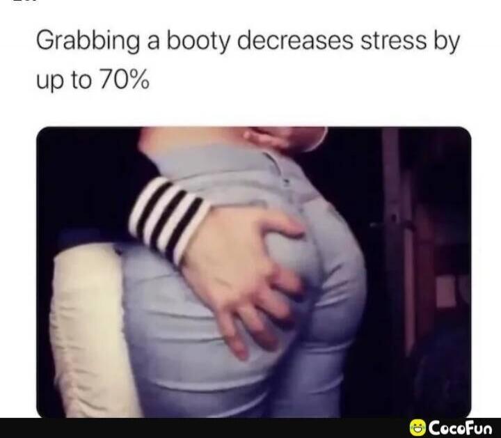 Grabbing a booty decreases stress by up to 70%
