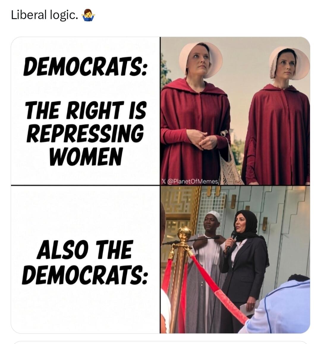 Liberal logic. DEMOCRATS: THE RIGHT IS REPRESSING WOMEN ALSO THE DEMOCRATS:
