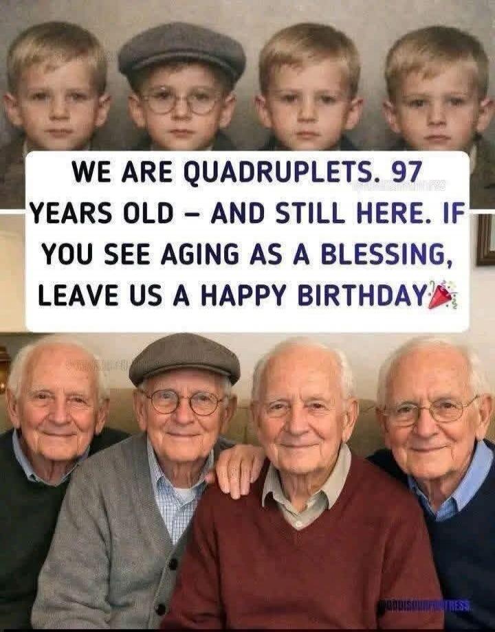 WE ARE QUADRUPLETS. 97 YEARS OLD - AND STILL HERE. IF YOU SEE AGING AS A BLESSING, LEAVE US A HAPPY BIRTHDAY