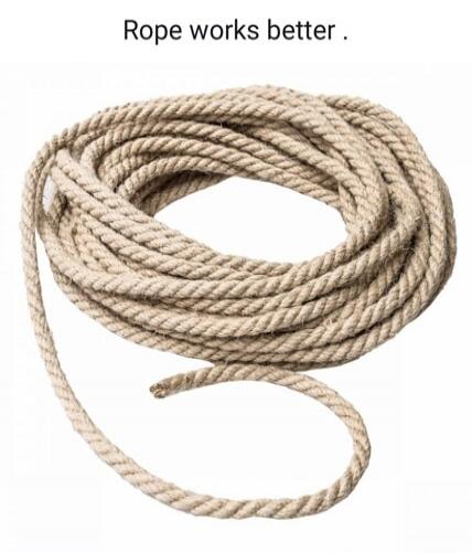 Rope works better.