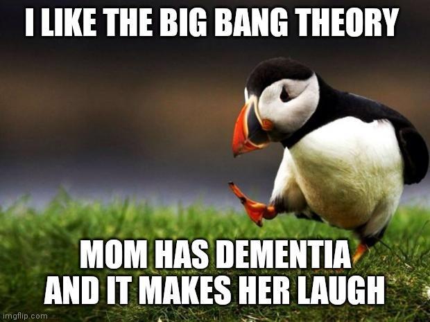 LIKE THE BIG BANG THEORY oz KW MOM HAS DEMENTIA ANDIT MAIES HER T