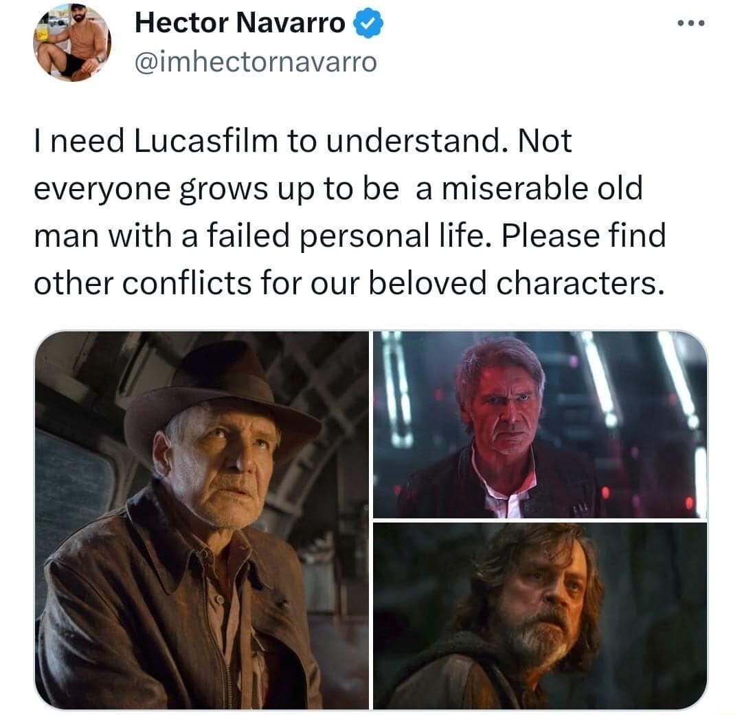 Hector Navarro imhectornavarro I need Lucasfilm to understand Not everyone grows up to be a miserable old man with a failed personal life Please find other conflicts for our beloved characters
