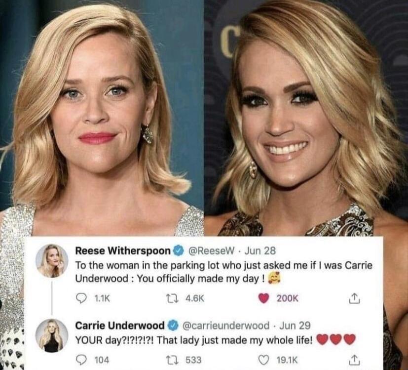 Reese Witherspoon Recsel Jun 28 To the woman in the parking lot who just asked me if was Carrie Underwood You offcially made my day Carrie Underwood carricunderwood Jun 20 YOUR day171717 That lady just made my whole life a 93K