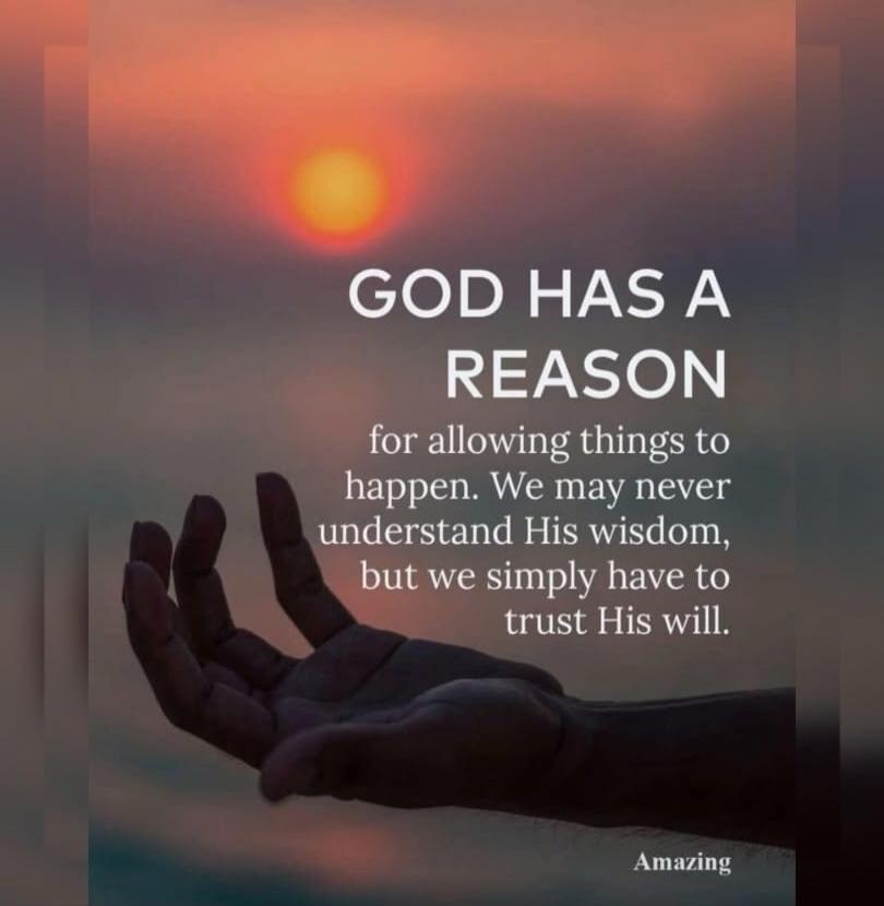 GOD HAS A REASON for allowing things to happen. We may never understand His wisdom, but we simply have to trust His will. Amazing
