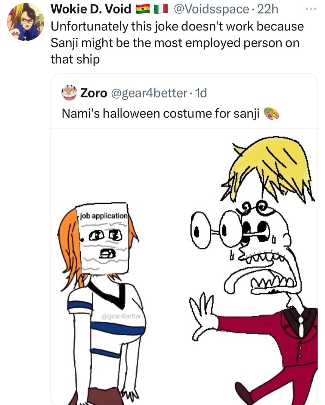 Unfortunately this joke doesnt work because Sanji might be the most employed person on that ship g Wokie D Void 2 11 Voidsspace 22h Zoro geardbetter 1d Namis halloween costume for sanji