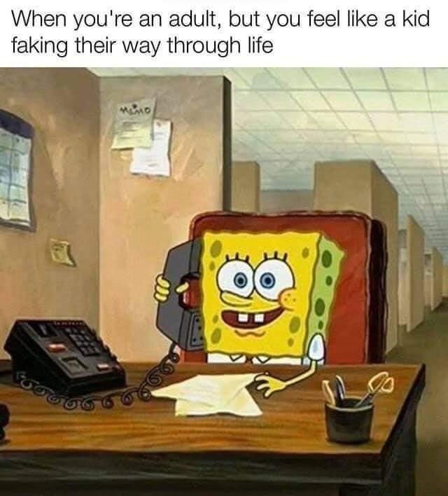When youre an adult but you feel like a kid faking their way through life