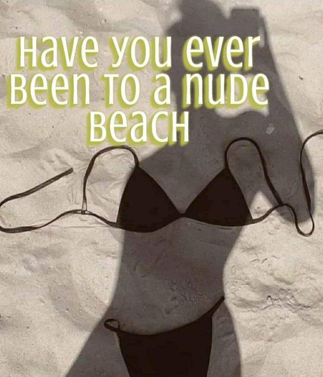 HAVE YOU EVER BEEN TO A NUDE BEACH