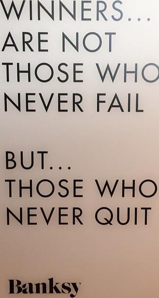WINNERS... ARE NOT THOSE WHO NEVER FAIL BUT... THOSE WHO NEVER QUIT Banksy