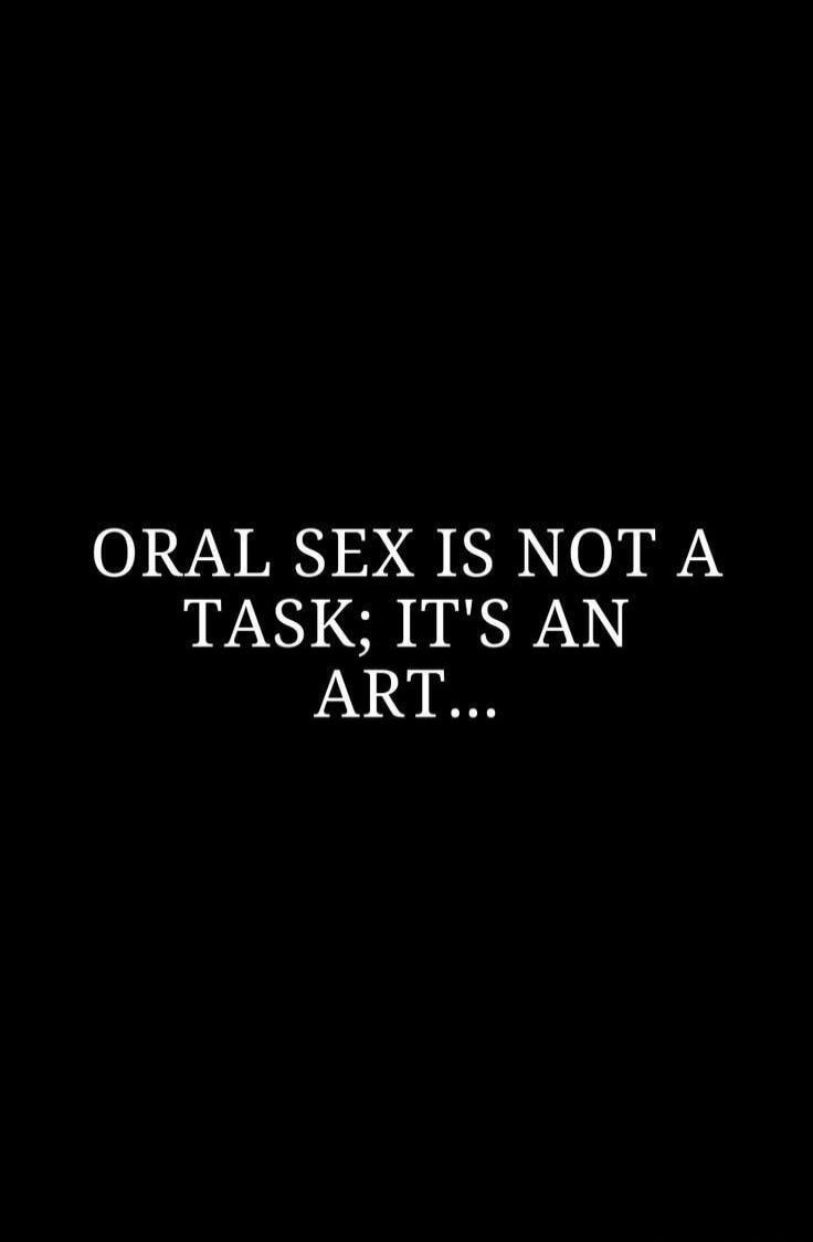 ORAL SEX IS NOT A TASK; IT'S AN ART...