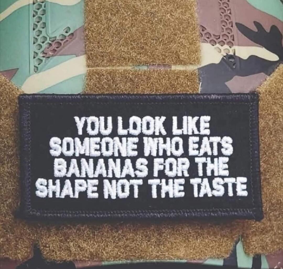YOU LOOK LIKE SOMEONE WHO EATS BANANAS FOR THE SHAPE NOT THE TASTE