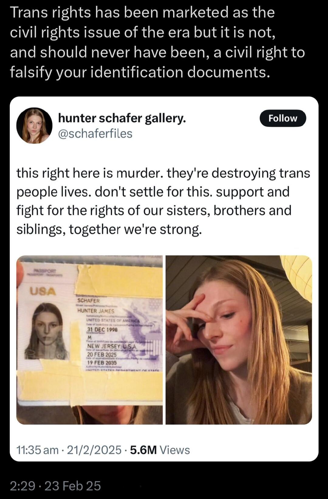 Trans rights has been marketed as the civil rights issue of the era but it is not and should never have been a civil right to falsify your identification documents 0 hunter schafer gallery D schaferfiles this right here is murder theyre destroying trans people lives dont settle for this support and fight for the rights of our sisters brothers and siblings together were strong