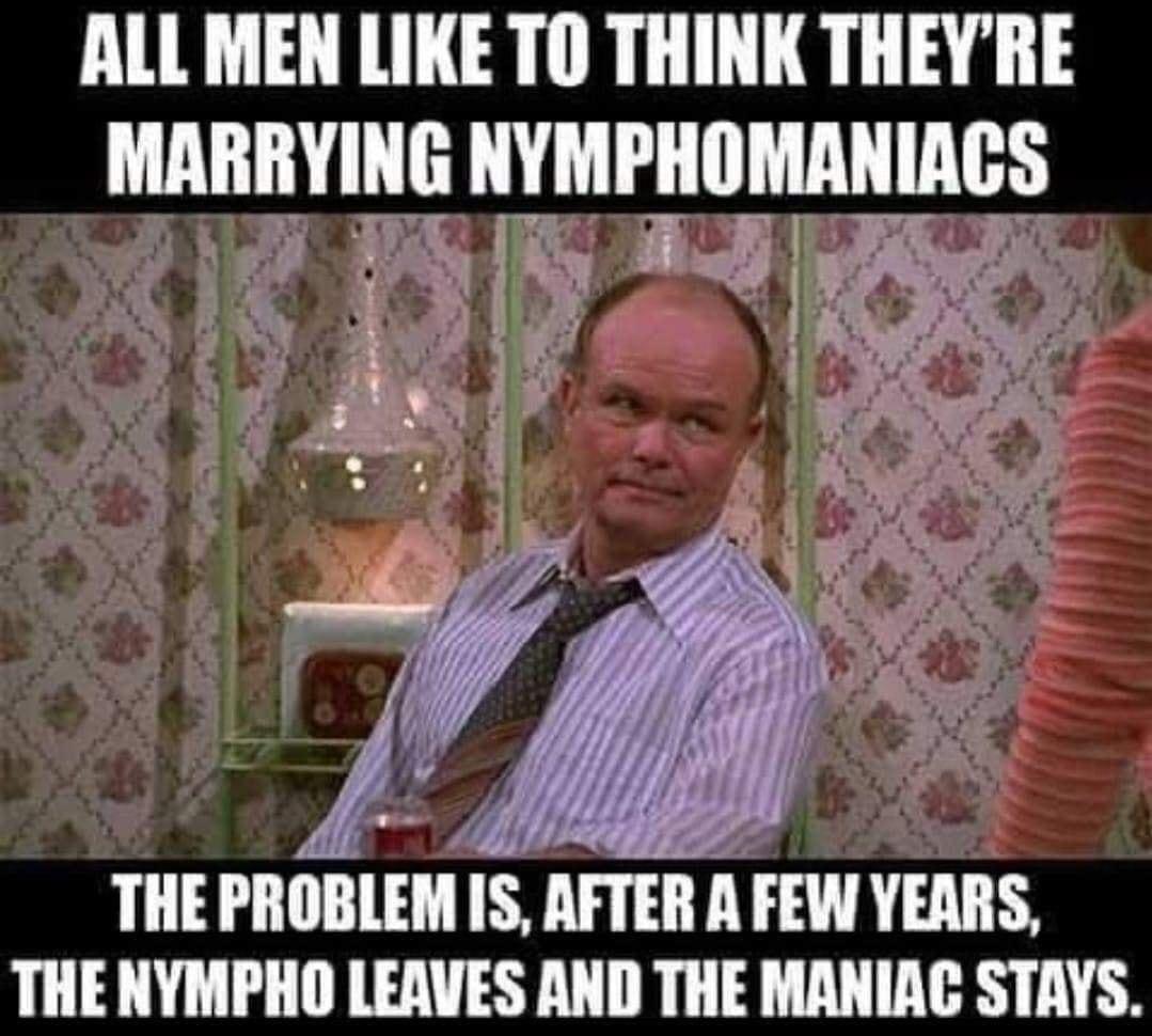 ALL MEN LIKE TO THINK THEYRE MARRYING NYMPHOMANIAGS 5 W PR o THENYMPHO LEAVES AND THE MANIAC STAYS