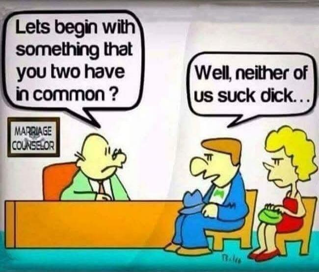 Lets begin with something that you two have in common? Well, neither of us suck dick...