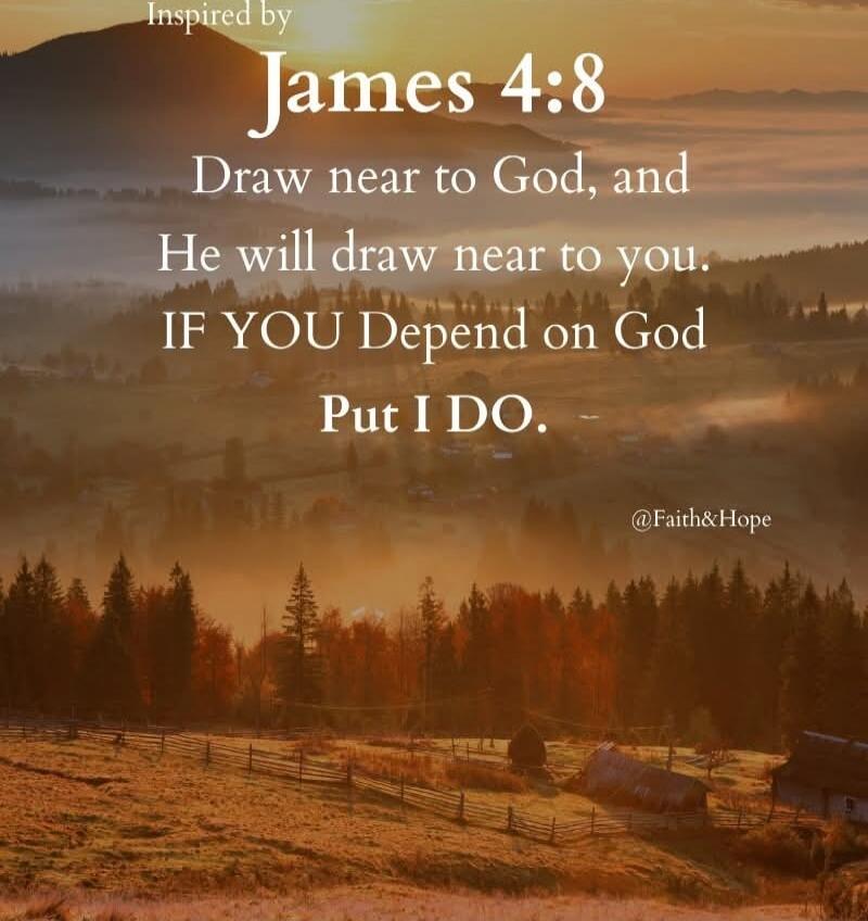 Inspired by James 4:8 Draw near to God, and He will draw near to you. IF YOU Depend on God Put I DO.