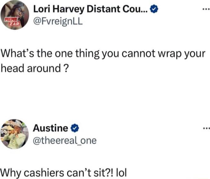 Lori Harvey Distant Cou FvreignLL Whats the one thing you cannot wrap your head around Austine theereal one Why cashiers cant sit lol