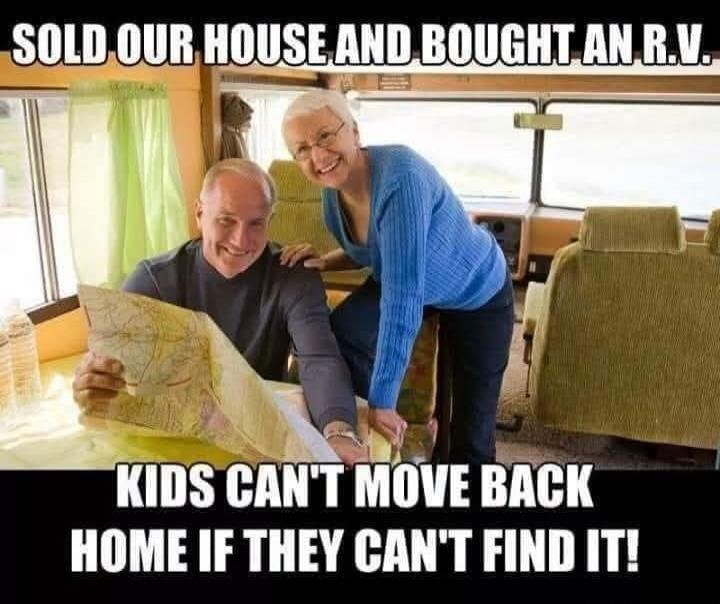 SOLD OUR HOUSE AND BOUGHT AN R.V. KIDS CAN'T MOVE BACK HOME IF THEY CAN'T FIND IT!