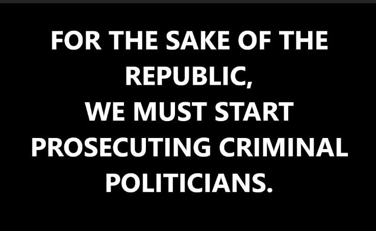 FOR THE SAKE OF THE 114V 10 o8 WE MUST START PROSECUTING CRIMINAL POLITICIANS