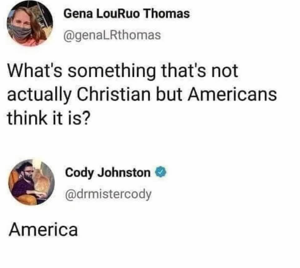 Gena LouRuo Thomas genalRthomas Whats something thats not actually Christian but Americans think it is Cody Johnston drmistercody America