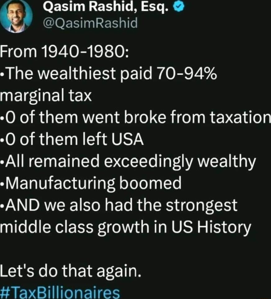 Y Qasim Rashid Esq QasimRashid From 1940 1980 N ENEENGIES Ao lo OB Vib NETEIEIRENS 0 of them went broke from taxation 0 of them left USA All remained exceedingly wealthy Manufacturing boomed AND we also had the strongest middle class growth in US History Lets do that again TaxBillionaires