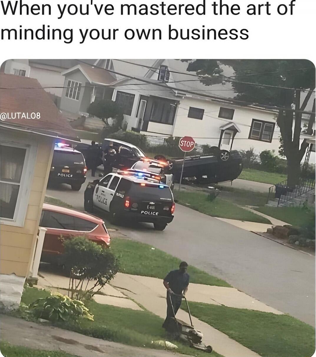 When you've mastered the art of minding your own business