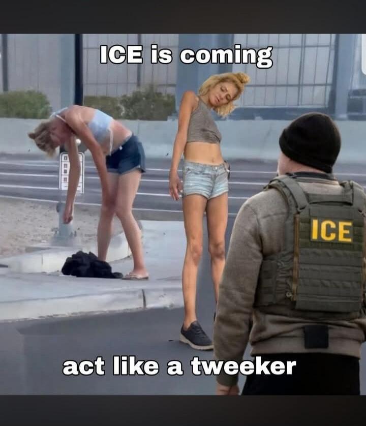 ICE is coming act like a tweeker