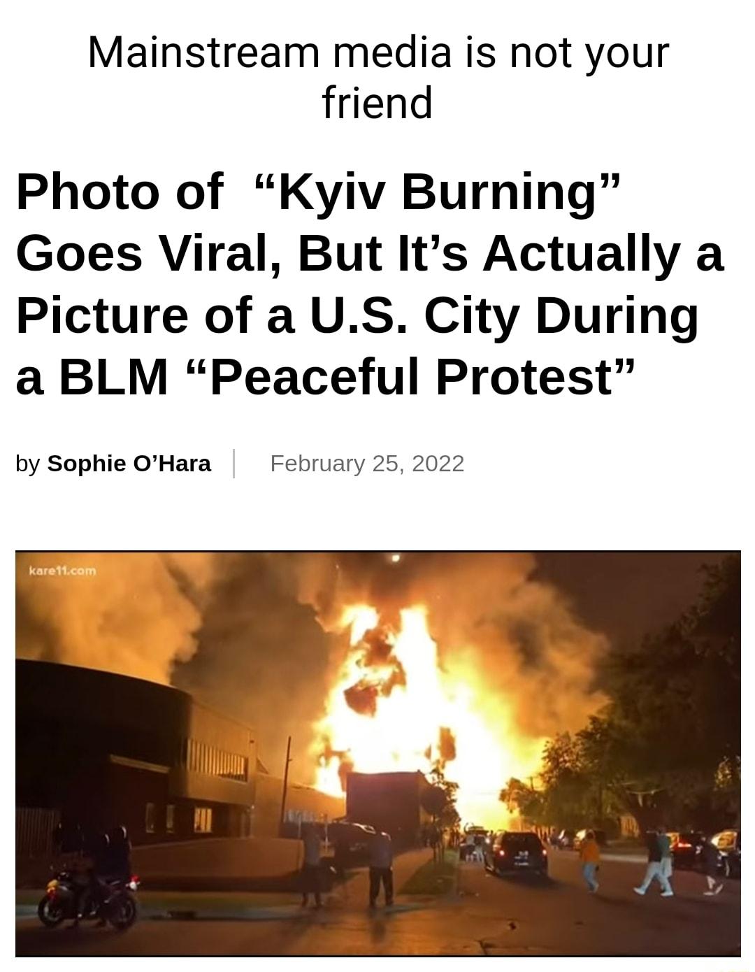 Mainstream media is not your friend Photo of Kyiv Burning Goes Viral But Its Actually a Picture of a US City During a BLM Peaceful Protest by Sophie OHara February 25 2022