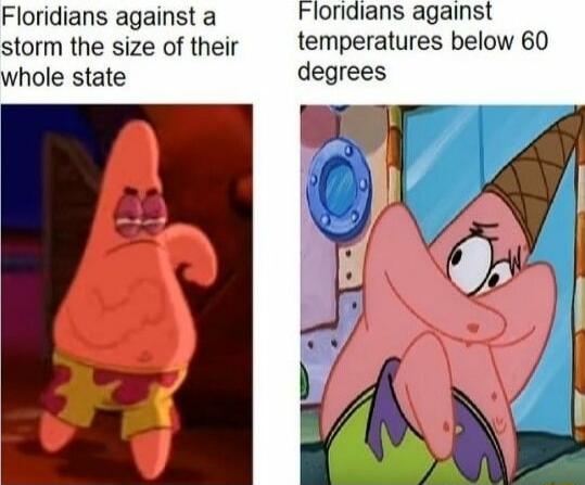 Floridians against a storm the size of their whole state
Floridians against temperatures below 60 degrees