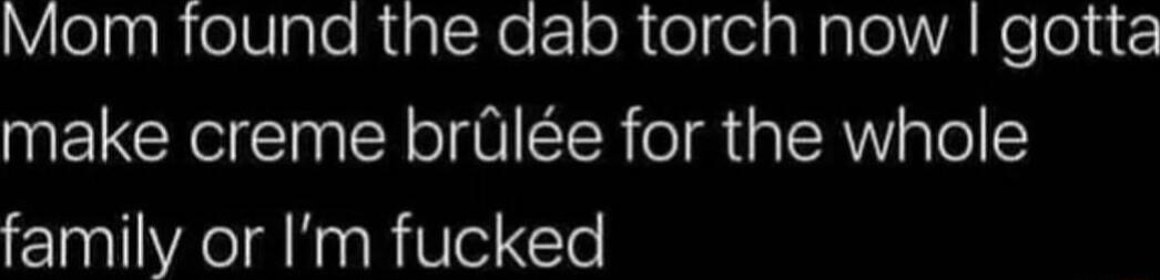 YlelnRelVlaleRtalcNot 1oRelelgNplel A Rel0 make creme brle for the whole family or Im fucked