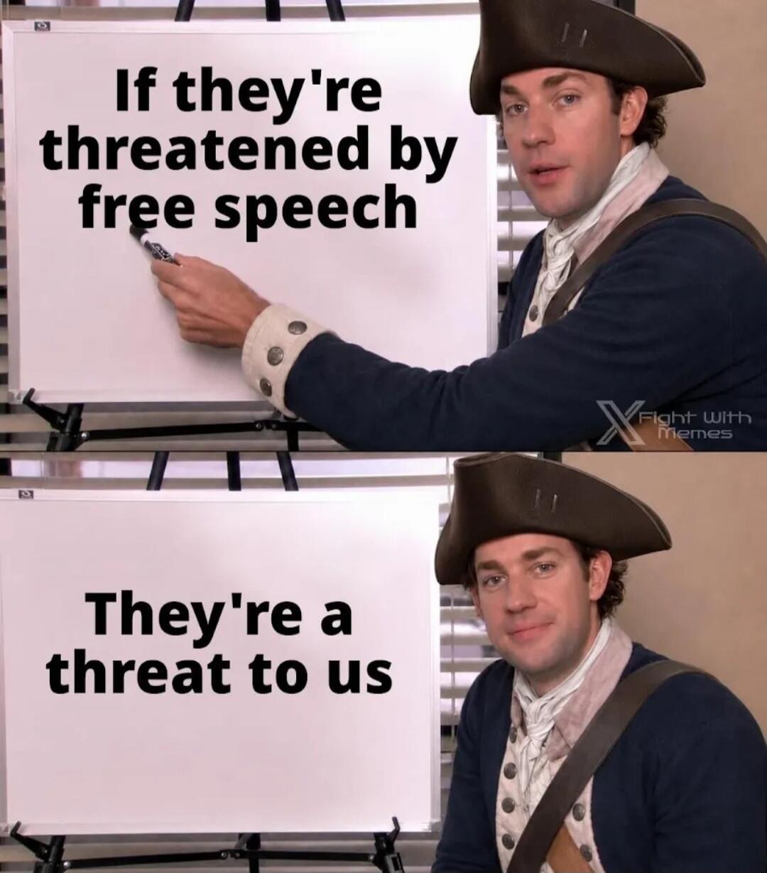 If they're threatened by free speech. They're a threat to us. Fight With Memes.