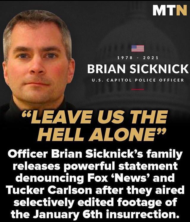 MTN li 1978 2021 BRIAN SICKNICK US CAPITOL POLICE OFFICER LEAVE US THE HELL ALONE Officer Brian Sicknicks family CICETLERL LAV o TS Y G T denouncing Fox News and Tucker Carlson after they aired selectively edited footage of the January 6th insurrection