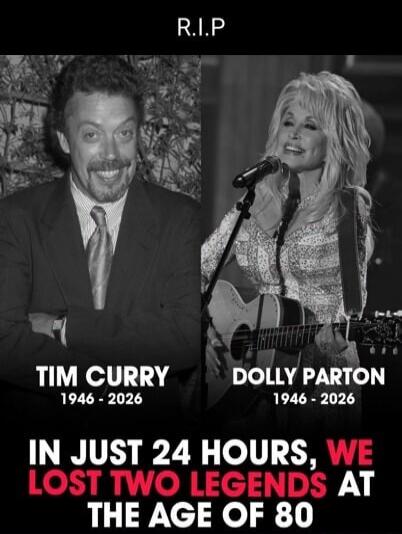 R.I.P. Tim Curry 1946 - 2026. Dolly Parton 1946 - 2026. In just 24 hours, we lost two legends at the age of 80.