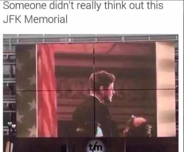 Someone didnt really think out this JFK Memorial