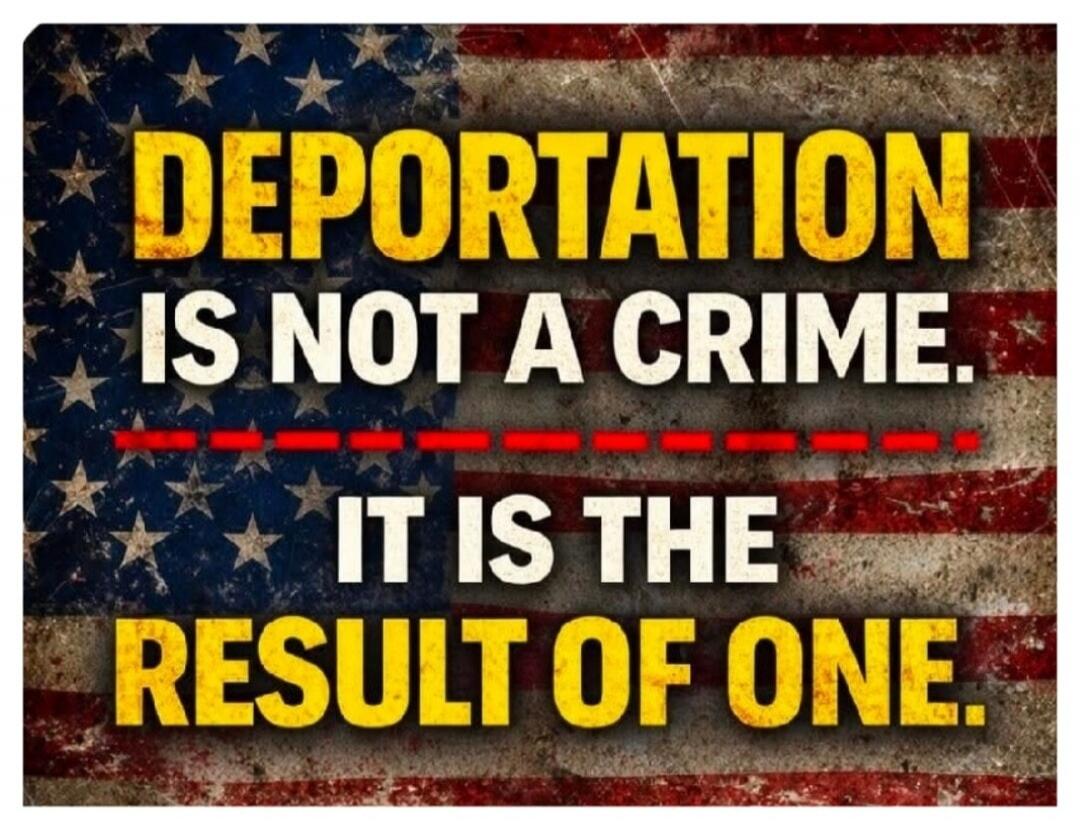 DEPORTATION IS NOT A CRIME. IT IS THE RESULT OF ONE.