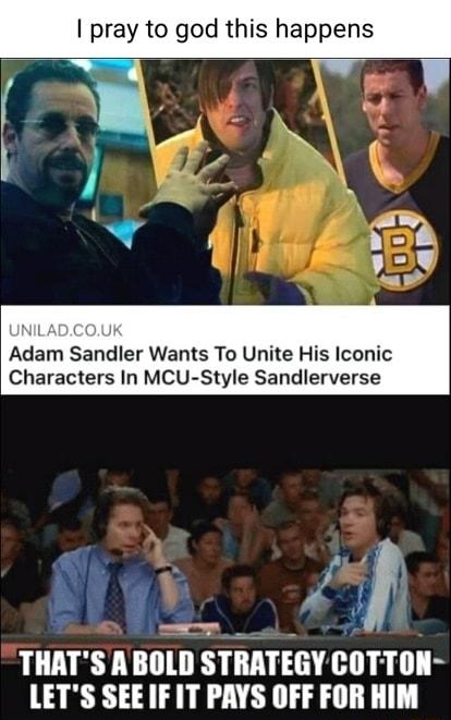 pray to god this happens e Adam Sandler Wants To Unite His Iconic Characters In MCU Style Sandlerverse Ml 20 THATSABOLD STIIATEGV COTTON LETS SEE IF IT PAYS OFF FOR HIM