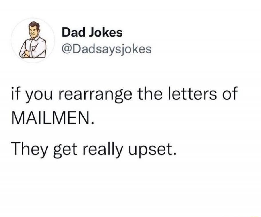 Dad Jokes @Dadsaysjokes if you rearrange the letters of MAILMEN. They get really upset.