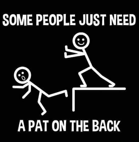 SOME PEOPLE JUST NEED A PAT ON THE BACK g