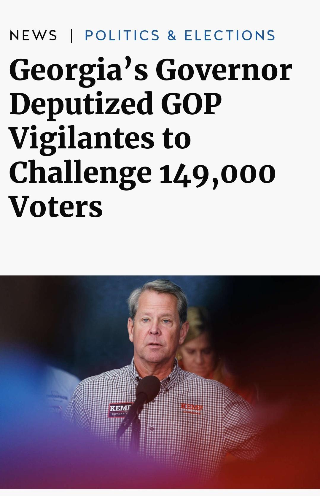 NEWS POLITICS ELECTIONS Georgias Governor Deputized GOP Vigilantes to Challenge 149000 Voters