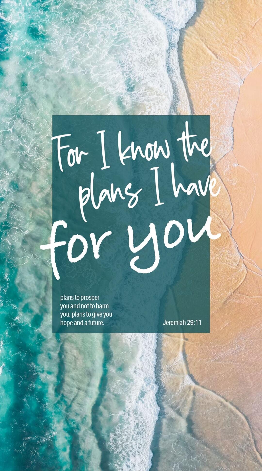 For I know the plans I have for you, plans to prosper you and not to harm you, plans to give you hope and a future. Jeremiah 29:11