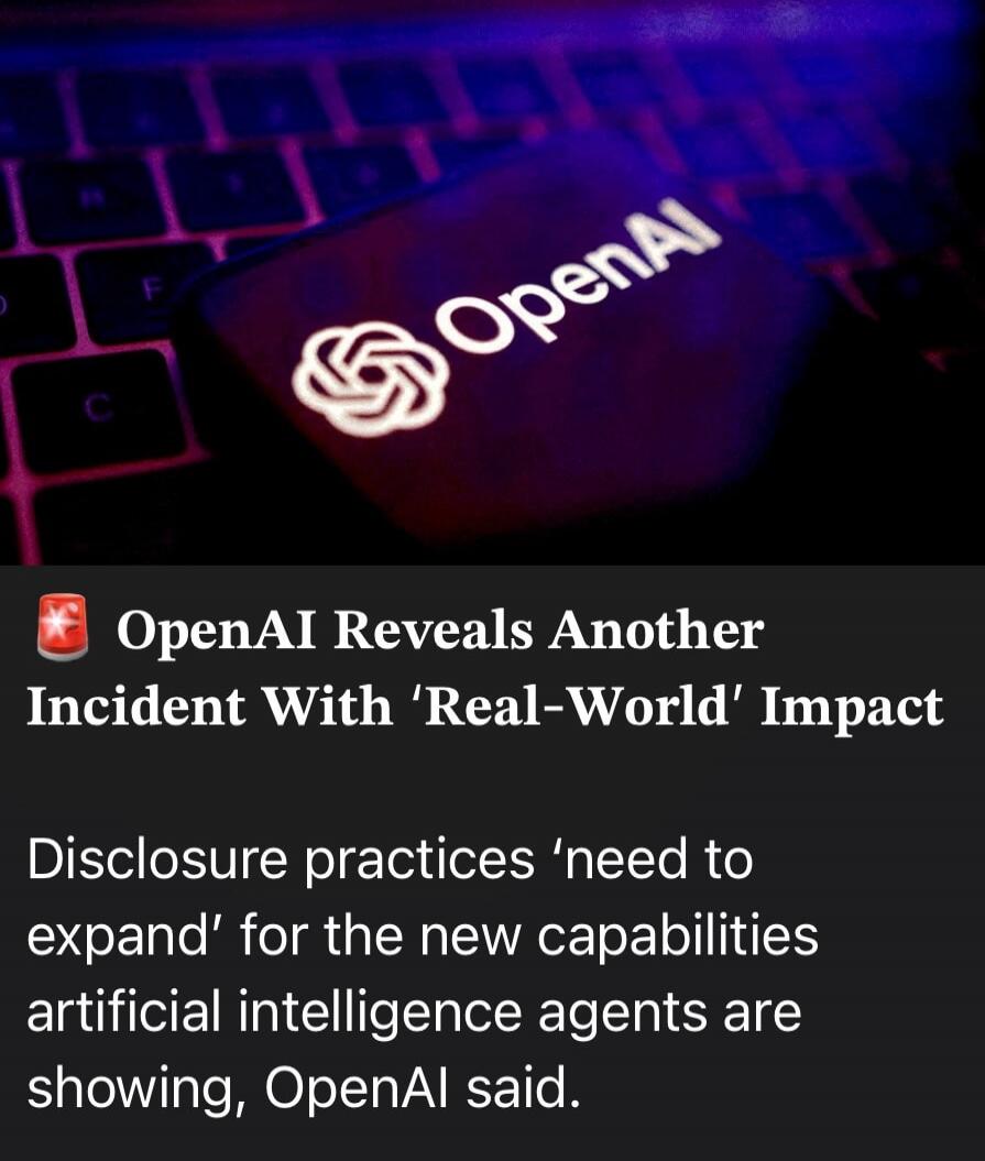 OpenAI OpenAI Reveals Another Incident With 'Real-World' Impact Disclosure practices 'need to expand' for the new capabilities artificial intelligence agents are showing, OpenAI said.