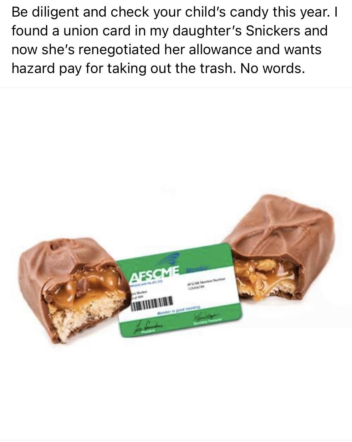 AFSCME e X 2h Q Be diligent and check your childs candy this year found a union card in my daughters Snickers and now shes renegotiated her allowance and wants hazard pay for taking out the trash No words