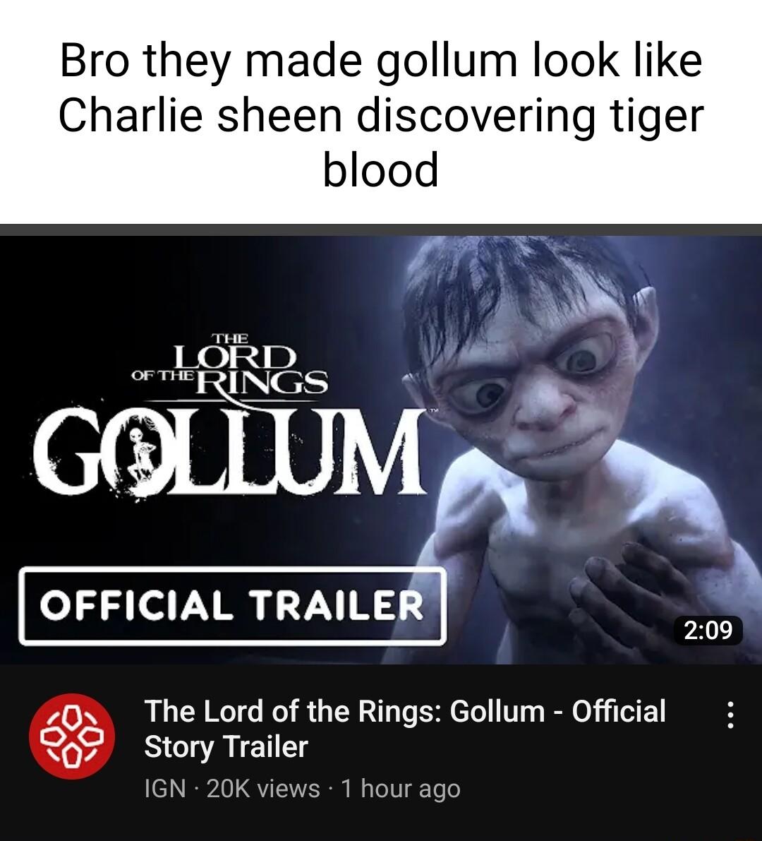 Bro they made gollum look like Charlie sheen discovering tiger OFFICIAL TRAILER 20x The Lord of the Rings Gollum Official 07 Story Trailer IGN 20K views 1 hour ago